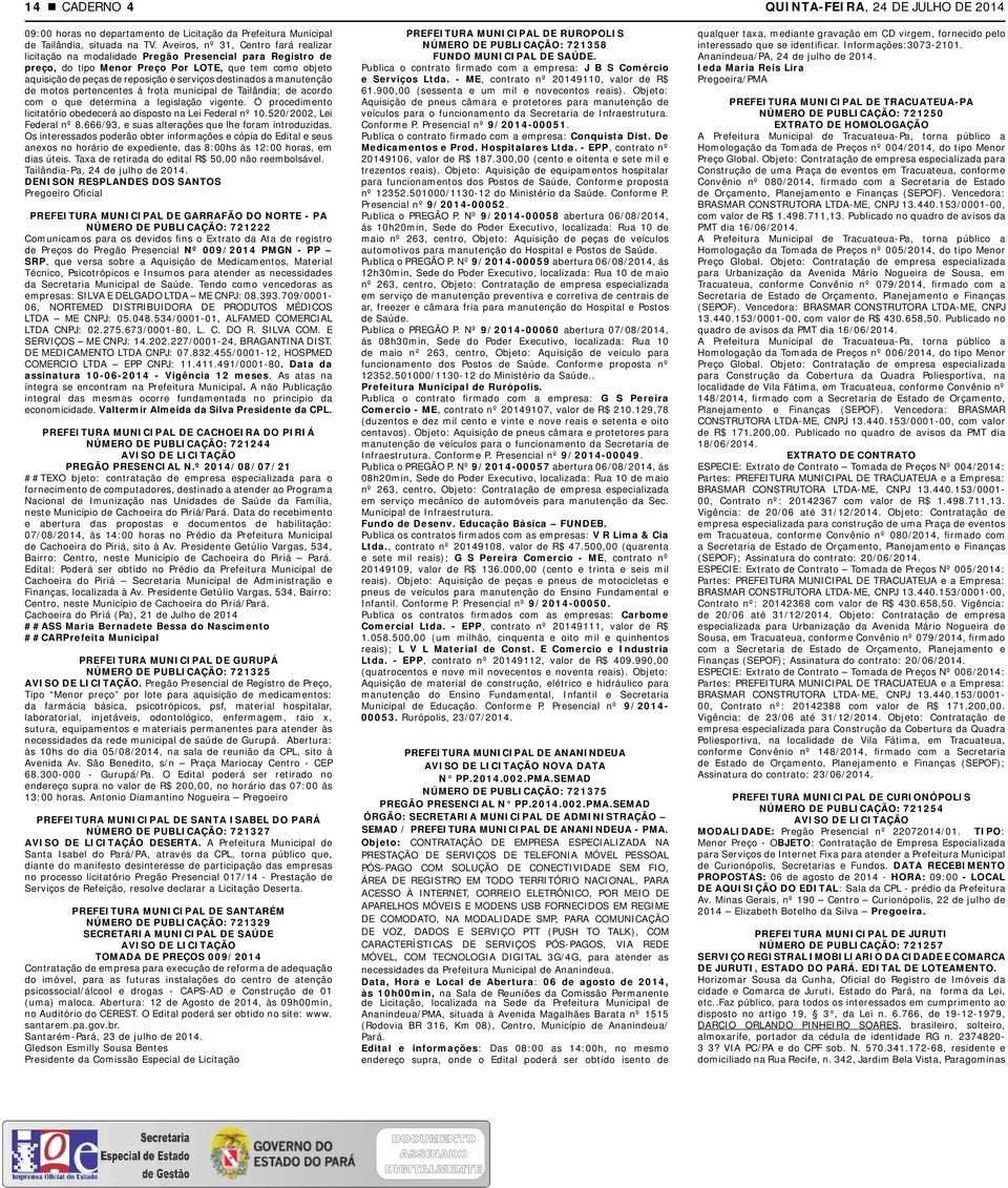 destinados a manutenção de motos pertencentes á frota municipal de Tailândia; de acordo com o que determina a legislação vigente. O procedimento licitatório obedecerá ao disposto na Lei Federal nº 10.