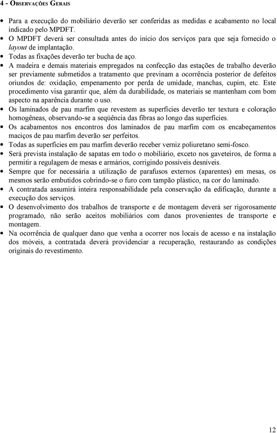 A madeira e demais materiais empregados na confecção das estações de trabalho deverão ser previamente submetidos a tratamento que previnam a ocorrência posterior de defeitos oriundos de: oxidação,