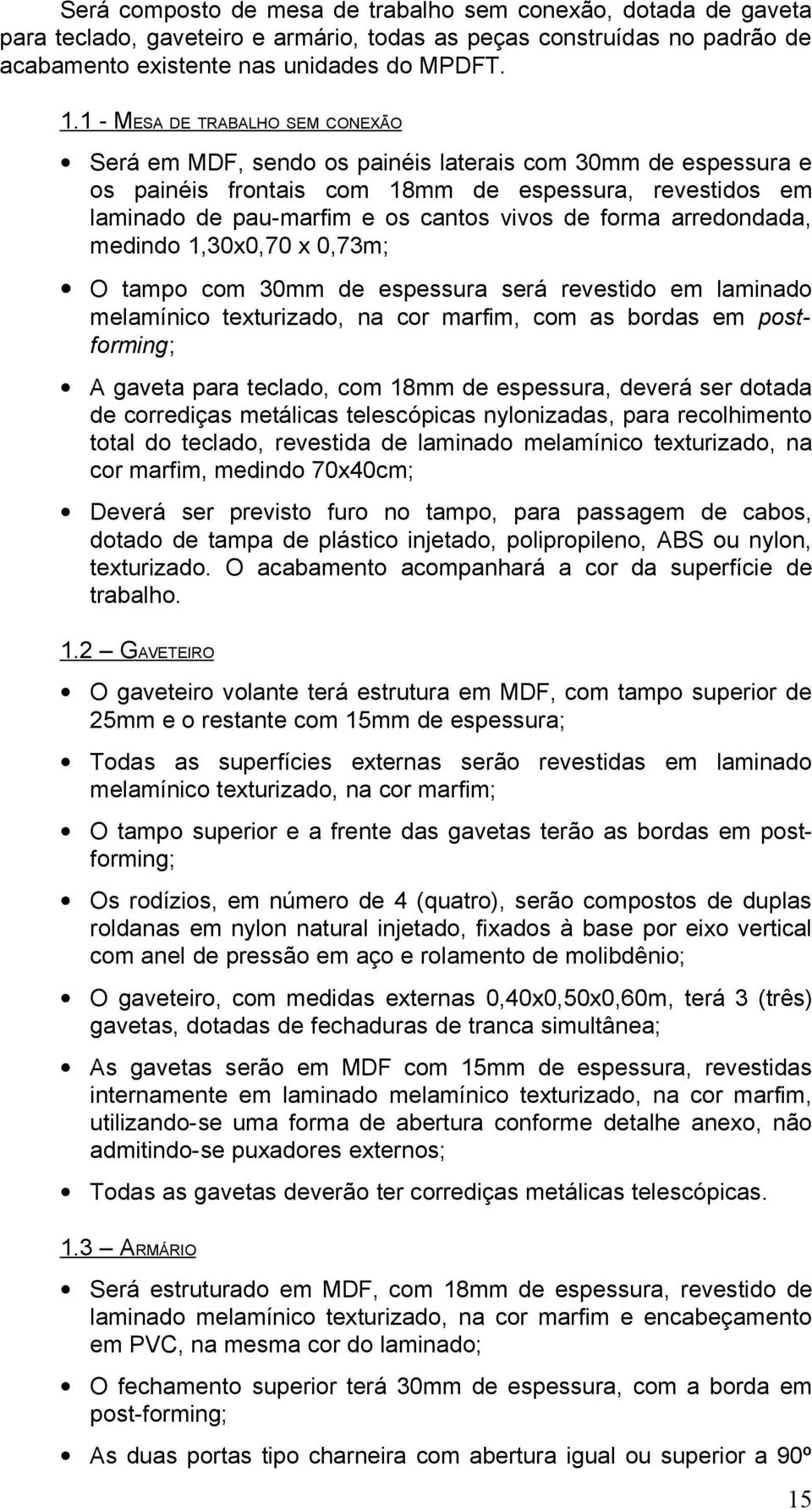 forma arredondada, medindo 1,30x0,70 x 0,73m; O tampo com 30mm de espessura será revestido em laminado melamínico texturizado, na cor marfim, com as bordas em postforming; A gaveta para teclado, com