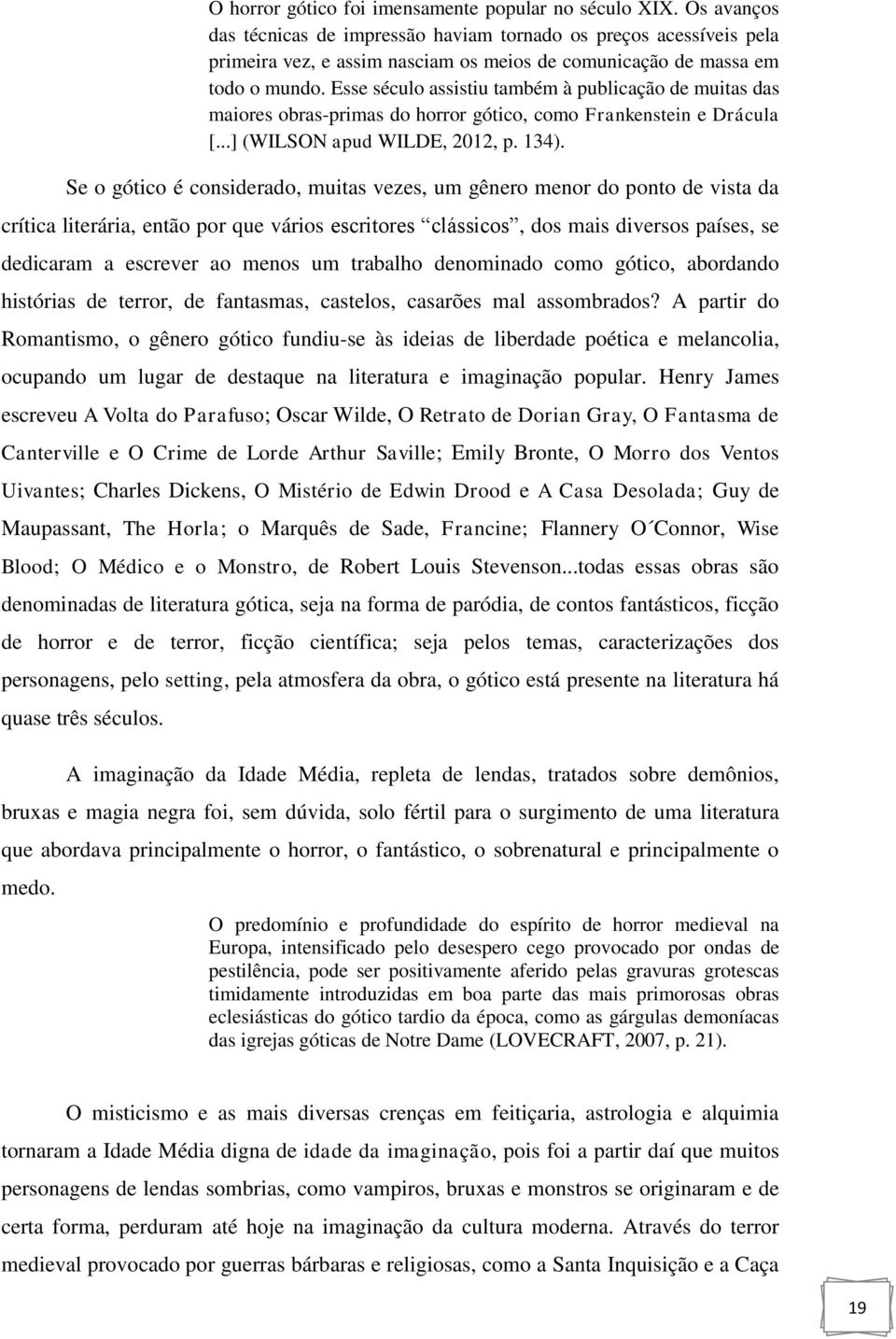 Esse século assistiu também à publicação de muitas das maiores obras-primas do horror gótico, como Frankenstein e Drácula [...] (WILSON apud WILDE, 2012, p. 134).