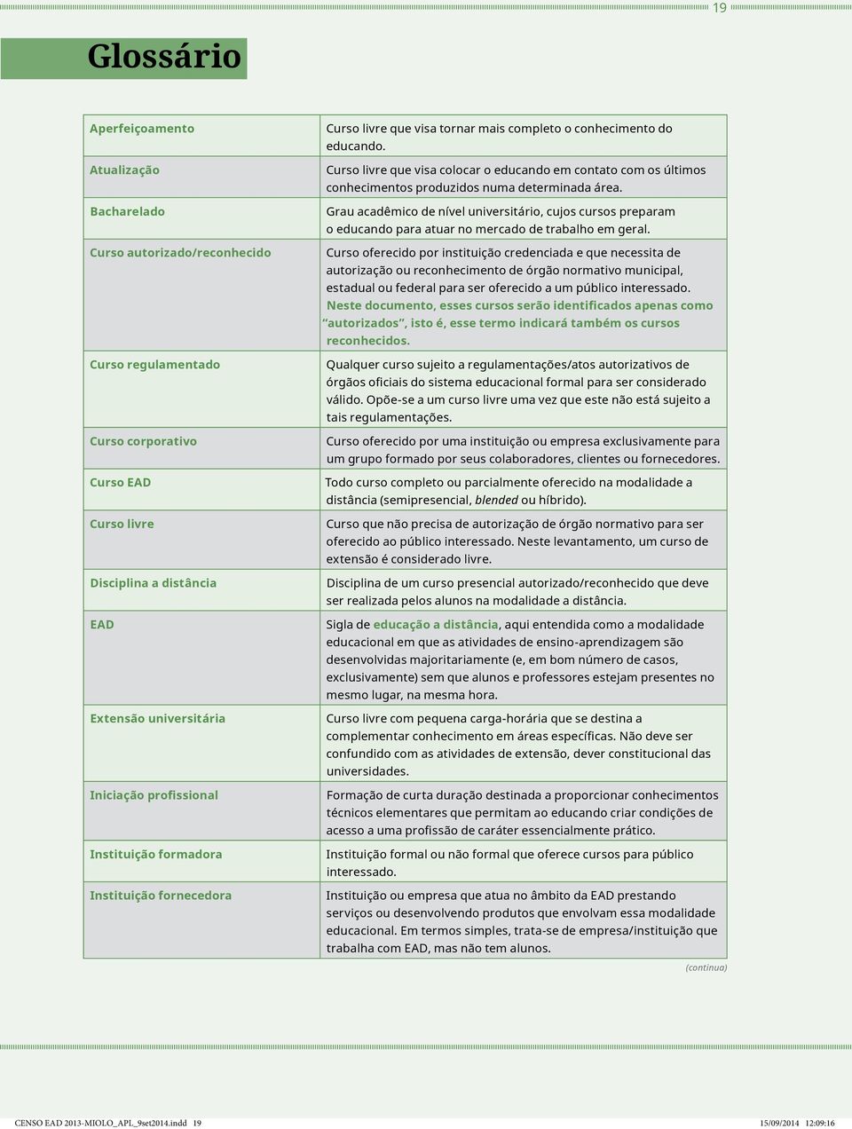 Curso livre que visa colocar o educando em contato com os últimos conhecimentos produzidos numa determinada área.