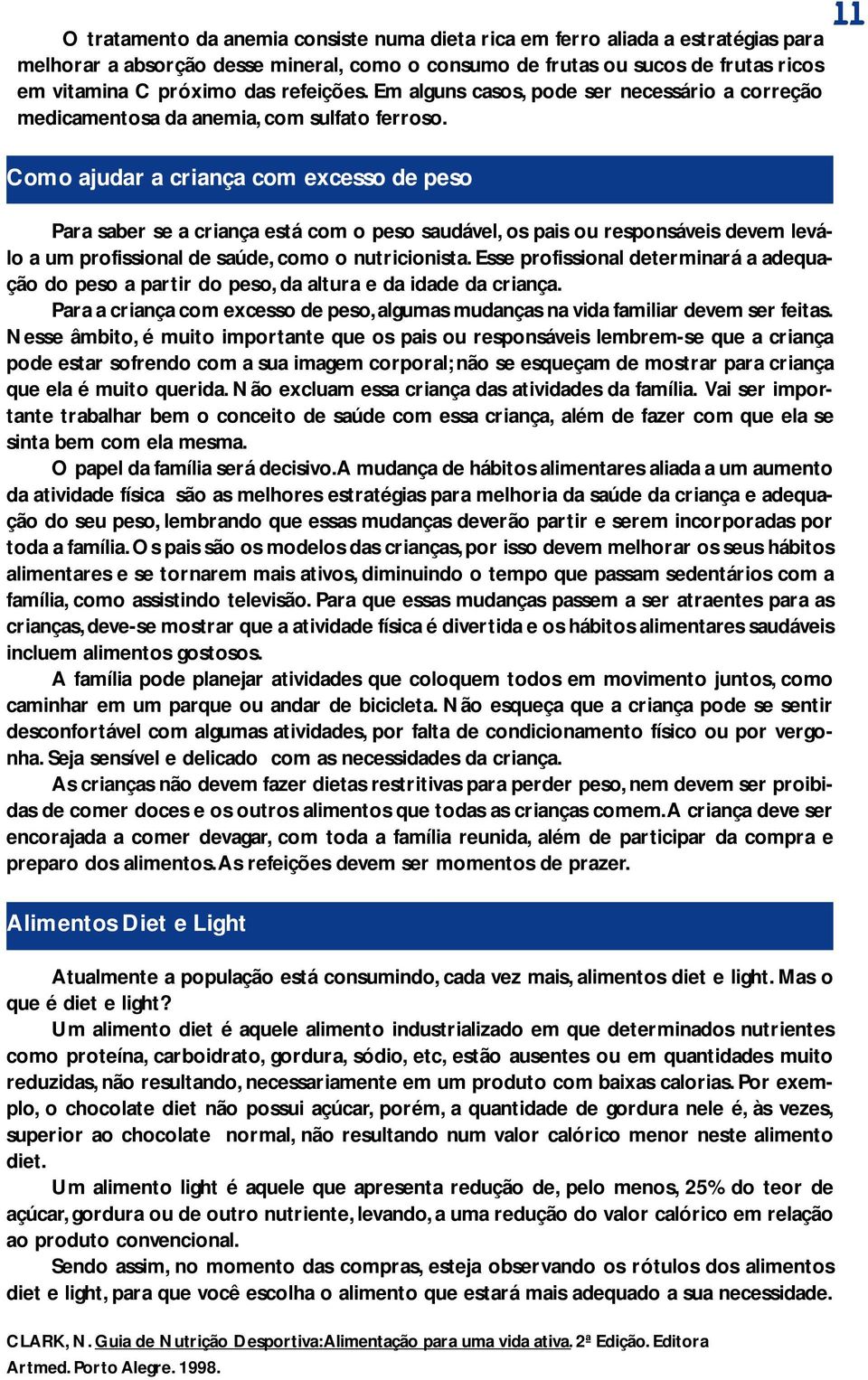 Como ajudar a criança com excesso de peso Para saber se a criança está com o peso saudável, os pais ou responsáveis devem leválo a um profissional de saúde, como o nutricionista.