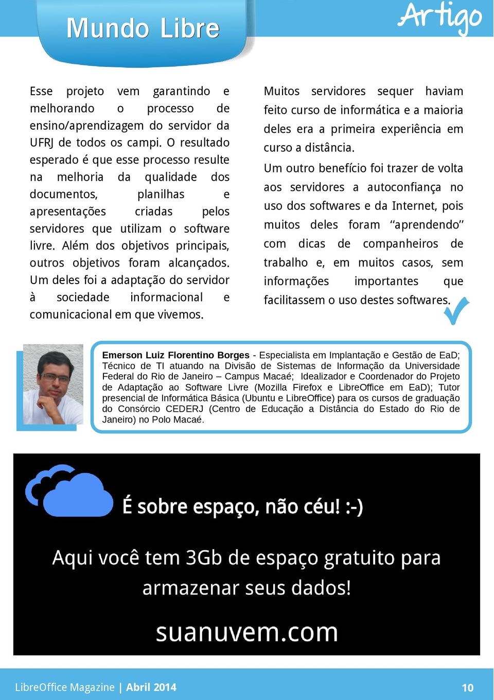 Além dos objetivos principais, outros objetivos foram alcançados. Um les foi a adaptação do servidor à socieda informacional e comunicacional em que vivemos.