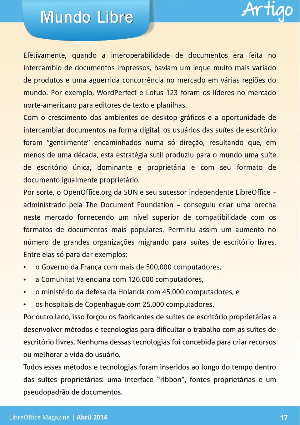 Com o crescimento dos ambientes sktop gráficos e a oportunida intercambiar documentos na forma digital, os usuários das suítes escritório foram gentilmente encaminhados numa só direção, resultando