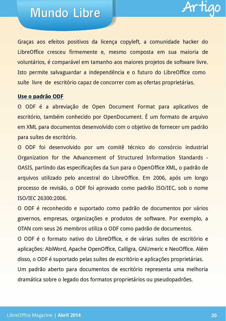 Use o padrão ODF O ODF é a abreviação Open Document Format para aplicativos escritório, também conhecido por OpenDocument.