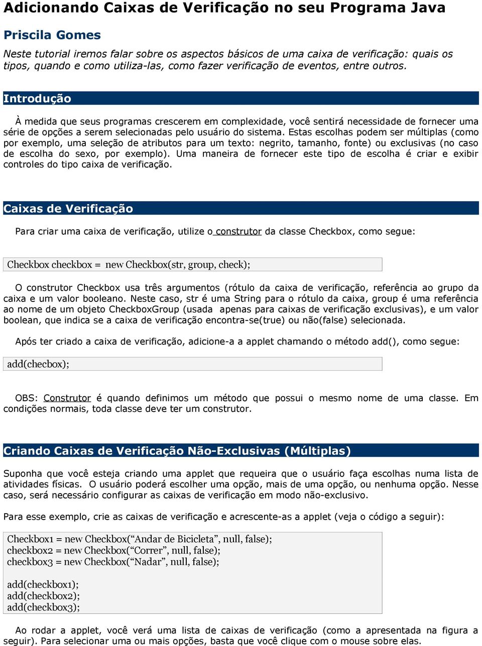 Introdução À medida que seus programas crescerem em complexidade, você sentirá necessidade de fornecer uma série de opções a serem selecionadas pelo usuário do sistema.