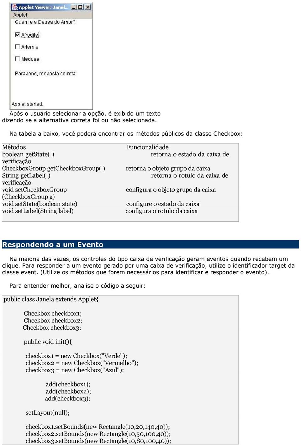 setcheckboxgroup (CheckboxGroup g) void setstate(boolean state) void setlabel(string label) Funcionalidade retorna o estado da caixa de retorna o objeto grupo da caixa retorna o rotulo da caixa de