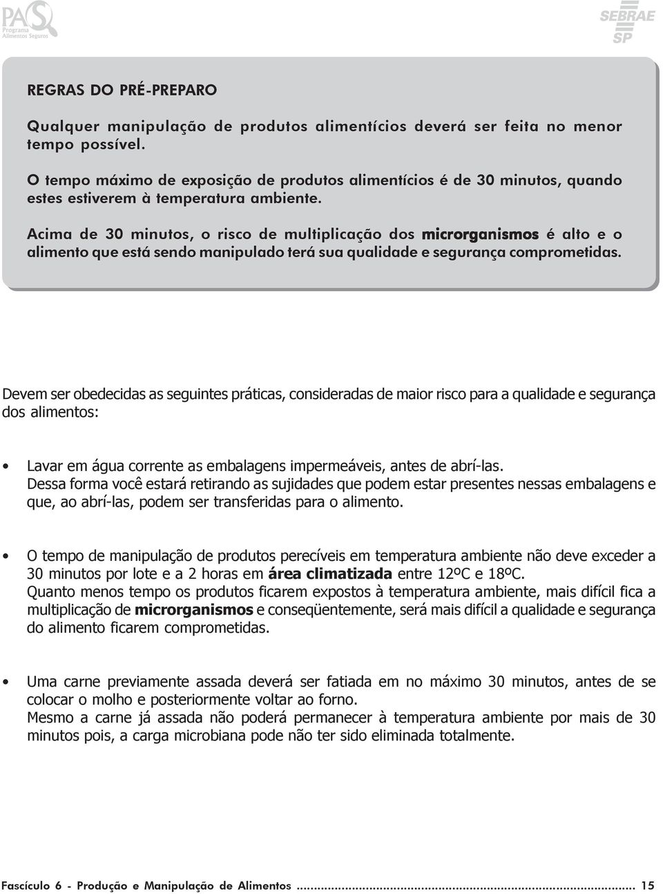 Acima de 30 minutos, o risco de multiplicação dos microrganismos é alto e o alimento que está sendo manipulado terá sua qualidade e segurança comprometidas.