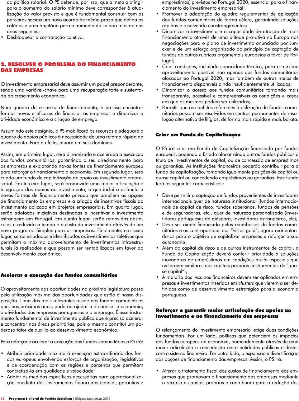 de médio prazo que defina os critérios e uma trajetória para o aumento do salário mínimo nos anos seguintes; Desbloquear a contratação coletiva. 2.