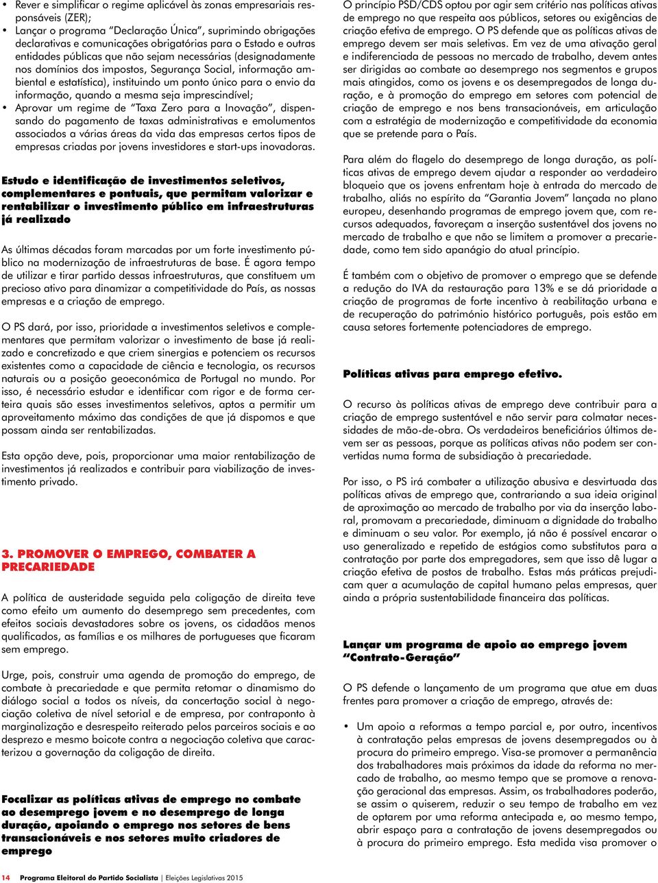 informação, quando a mesma seja imprescindível; Aprovar um regime de Taxa Zero para a Inovação, dispensando do pagamento de taxas administrativas e emolumentos associados a várias áreas da vida das