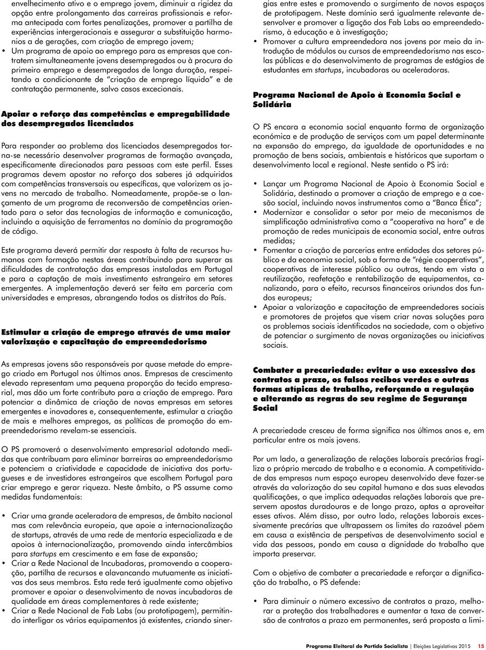 ou à procura do primeiro emprego e desempregados de longa duração, respeitando a condicionante de criação de emprego líquido e de contratação permanente, salvo casos excecionais.