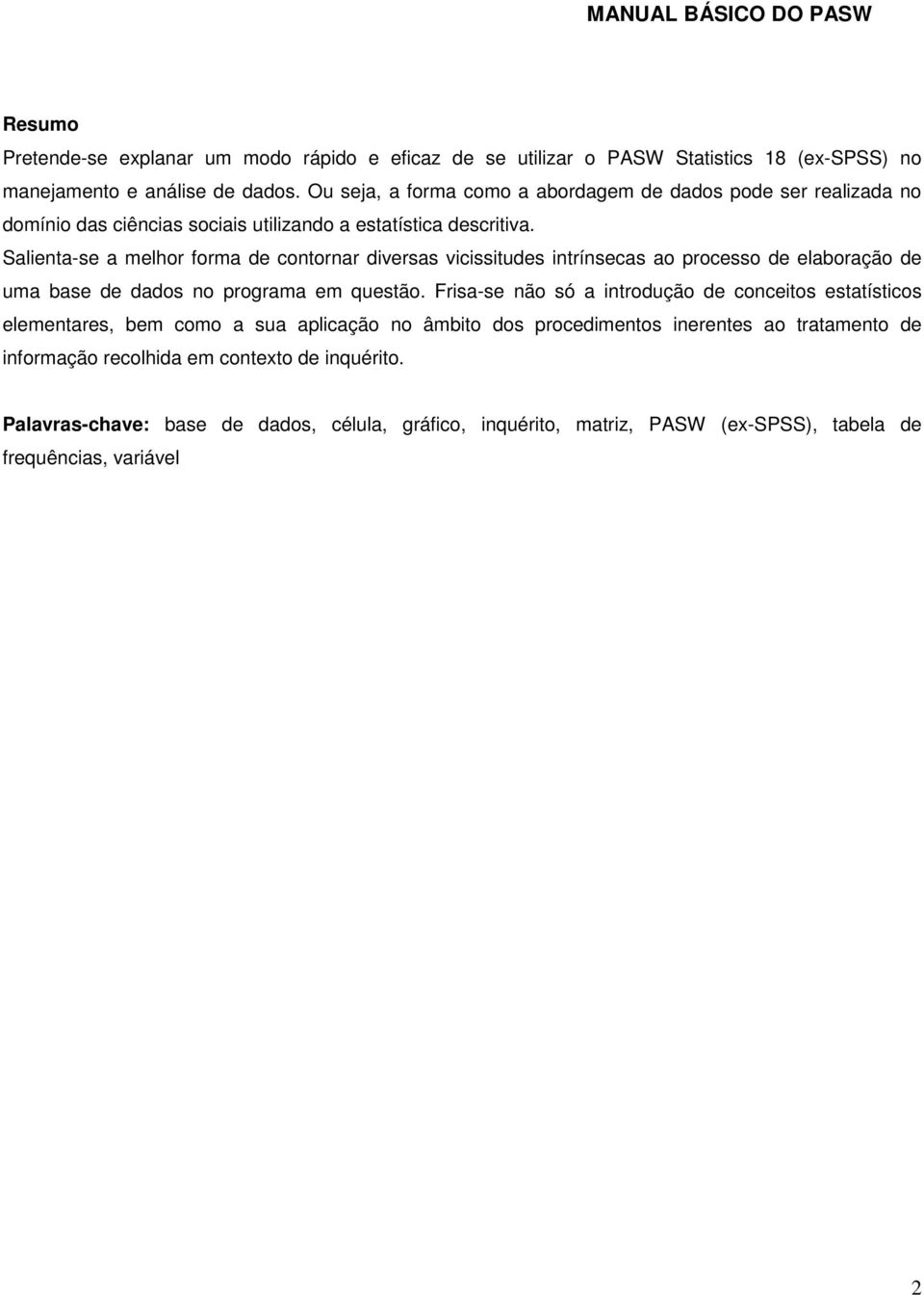 Salienta-se a melhor forma de contornar diversas vicissitudes intrínsecas ao processo de elaboração de uma base de dados no programa em questão.