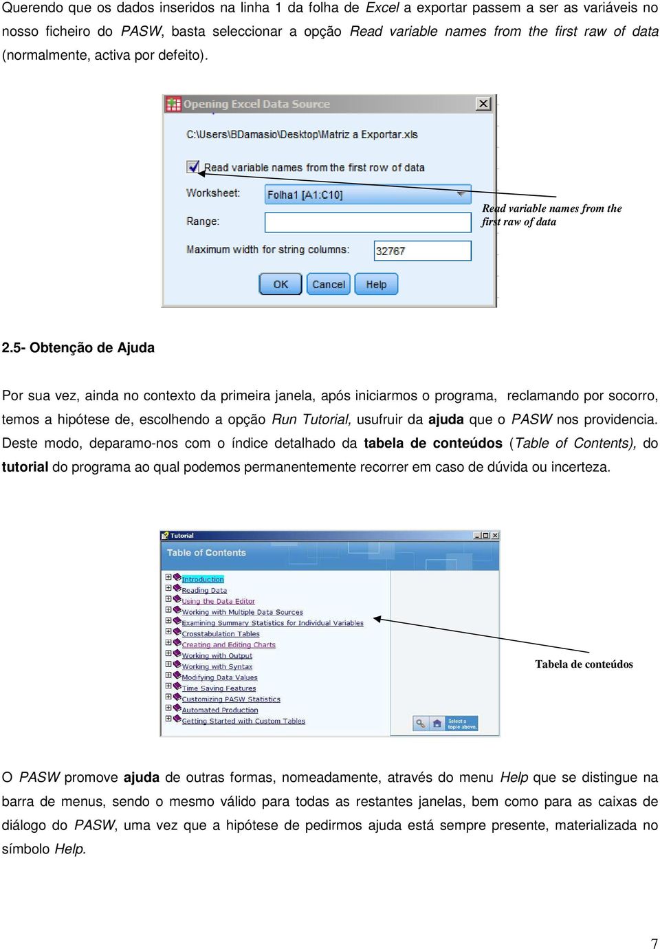 5- Obtenção de Ajuda Por sua vez, ainda no contexto da primeira janela, após iniciarmos o programa, reclamando por socorro, temos a hipótese de, escolhendo a opção Run Tutorial, usufruir da ajuda que