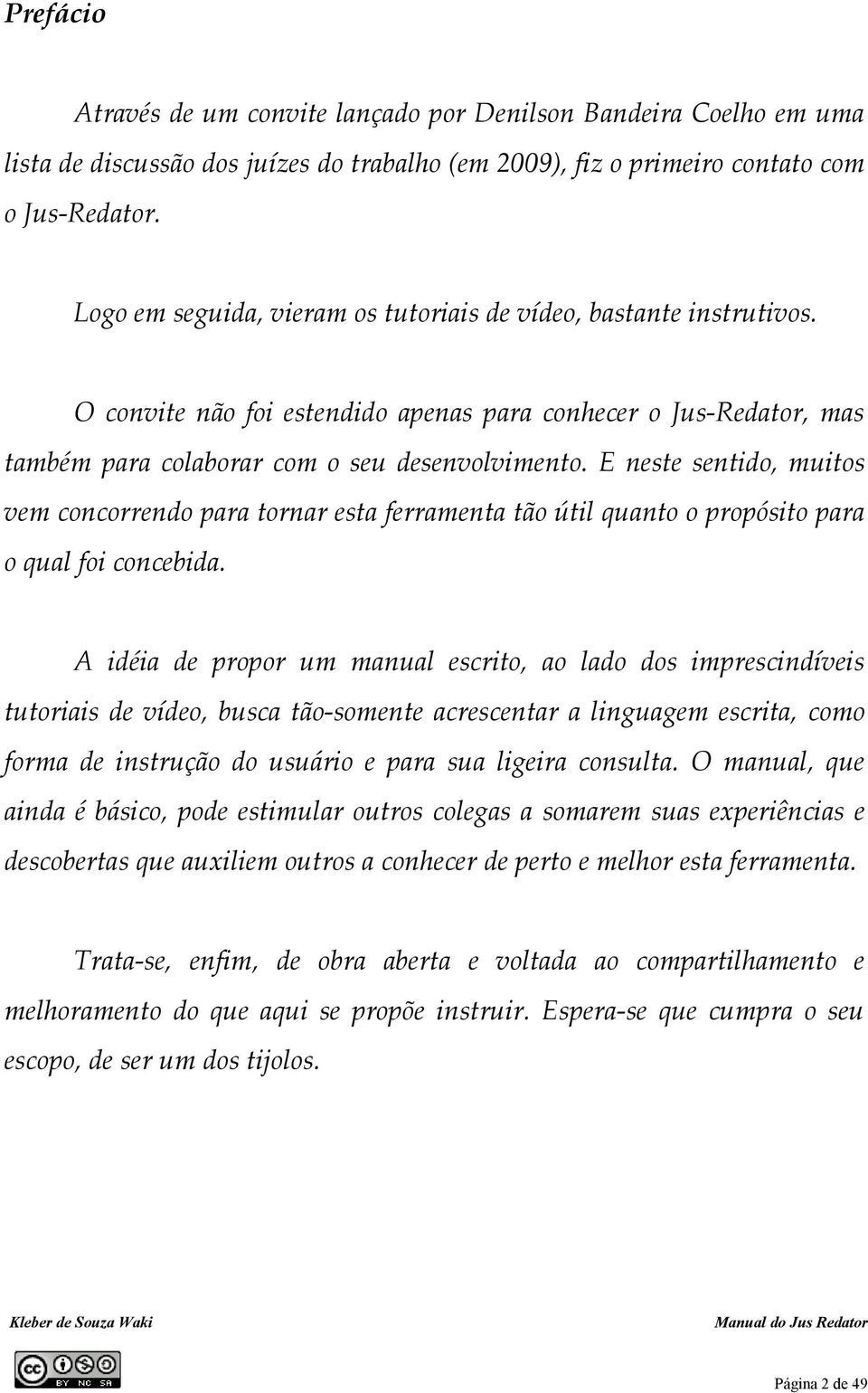 E neste sentido, muitos vem concorrendo para tornar esta ferramenta tão útil quanto o propósito para o qual foi concebida.