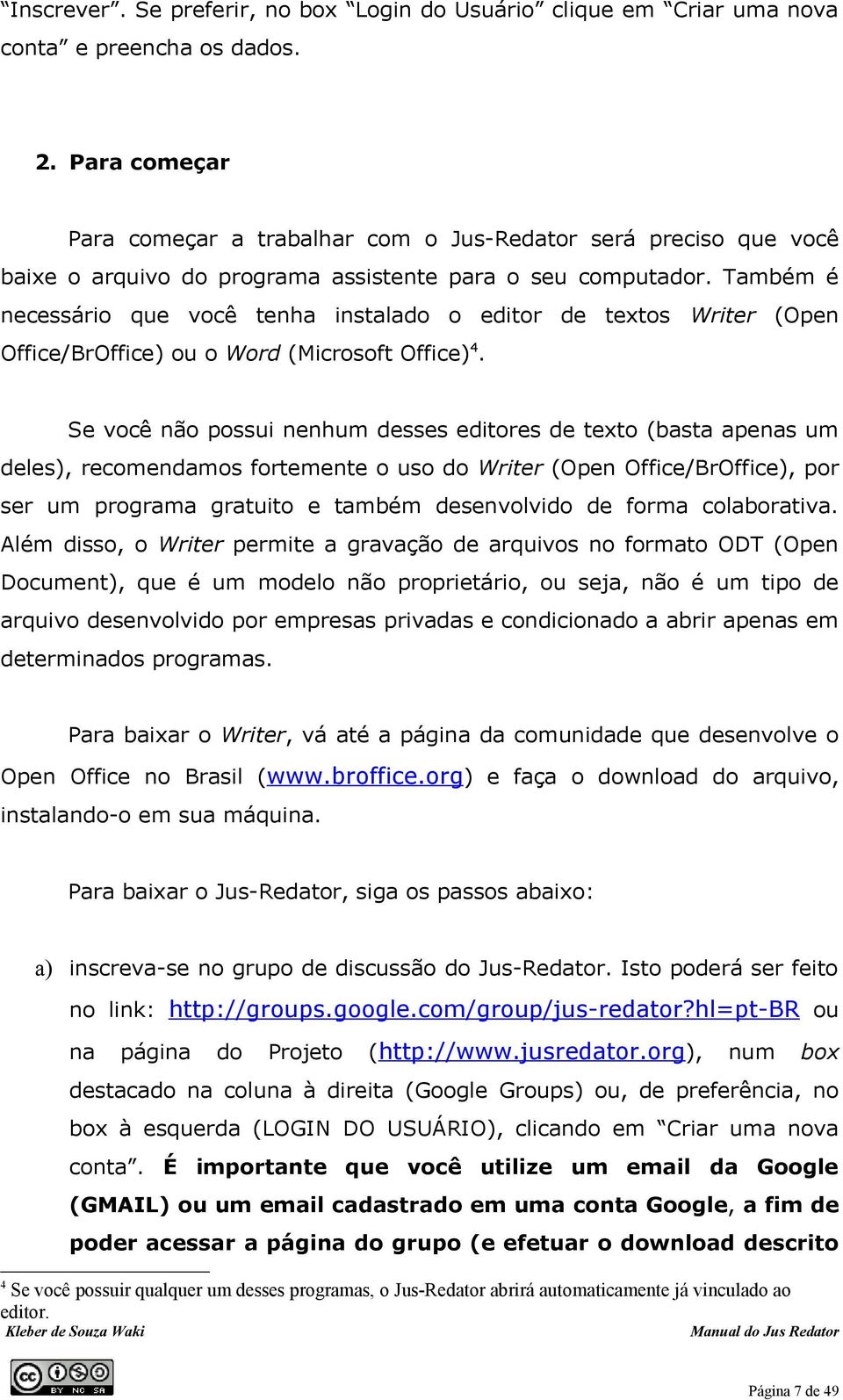 Também é necessário que você tenha instalado o editor de textos Writer (Open Office/BrOffice) ou o Word (Microsoft Office)4.