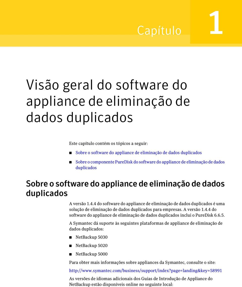 4 do software do appliance de eliminação de dados duplicados é uma solução de eliminação de dados duplicados para empresas. A versão 1.4.4 do software do appliance de eliminação de dados duplicados inclui o PureDisk 6.