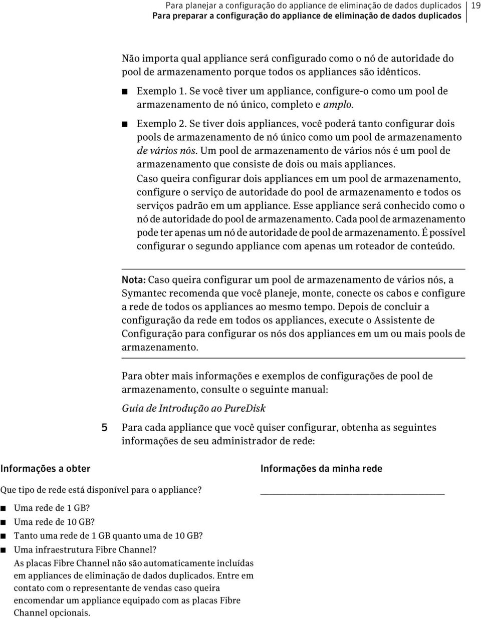 Se você tiver um appliance, configure-o como um pool de armazenamento de nó único, completo e amplo. Exemplo 2.