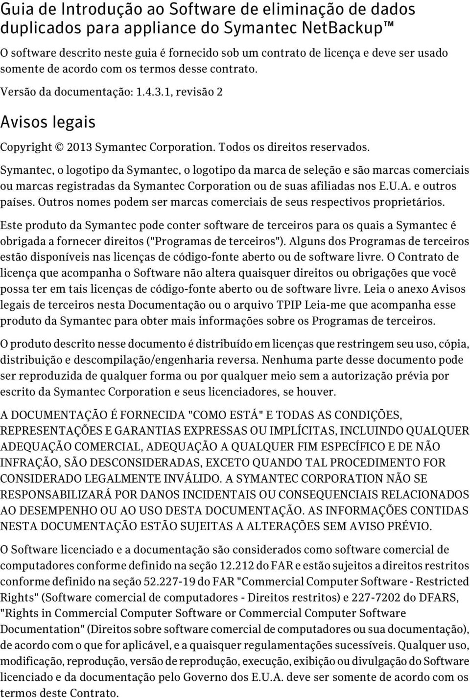 Symantec, o logotipo da Symantec, o logotipo da marca de seleção e são marcas comerciais ou marcas registradas da Symantec Corporation ou de suas afiliadas nos E.U.A. e outros países.