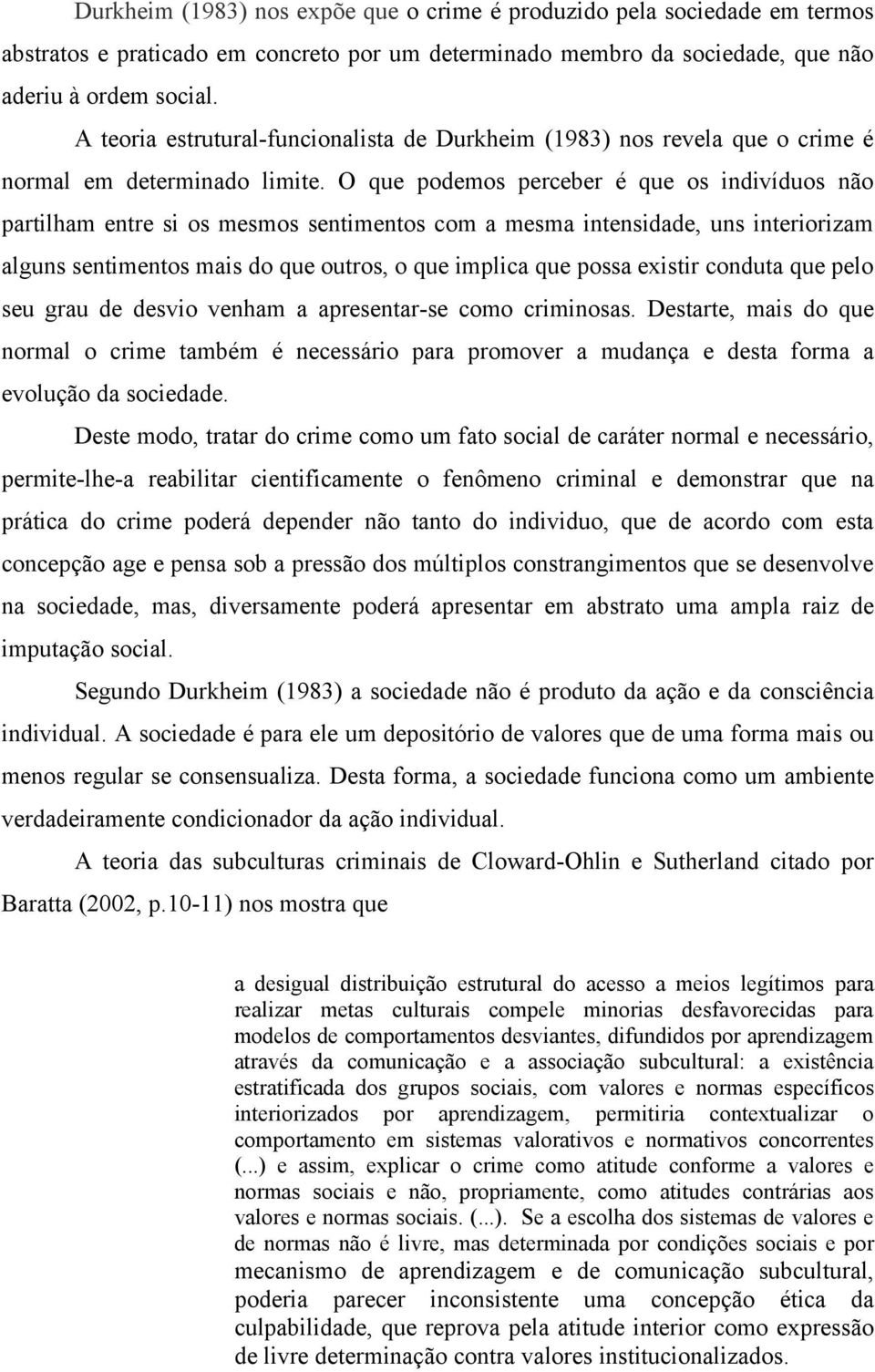 O que podemos perceber é que os indivíduos não partilham entre si os mesmos sentimentos com a mesma intensidade, uns interiorizam alguns sentimentos mais do que outros, o que implica que possa