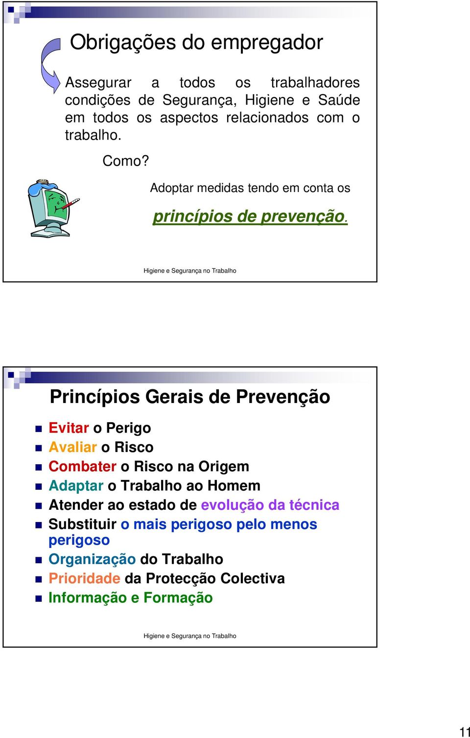 Princípios Gerais de Prevenção Evitar o Perigo Avaliar o Risco Combater o Risco na Origem Adaptar o Trabalho ao Homem Atender