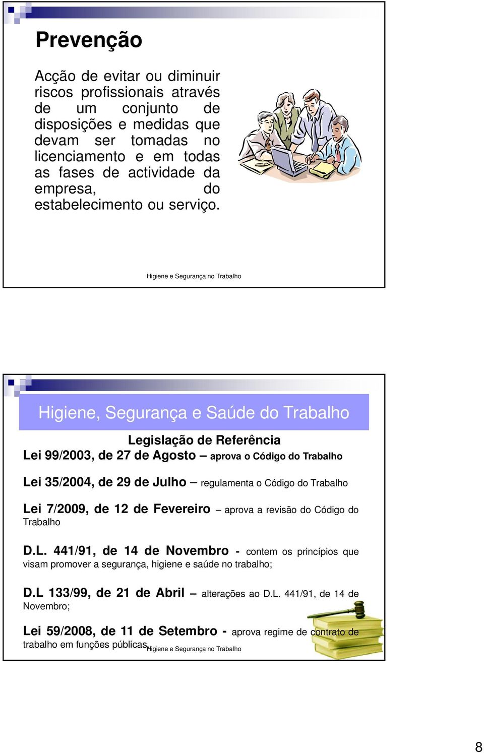 Higiene, Segurança e Saúde do Trabalho Legislação de Referência Lei 99/2003, de 27 de Agosto aprova o Código do Trabalho Lei 35/2004, de 29 de Julho regulamenta o Código do Trabalho Lei 7/2009,