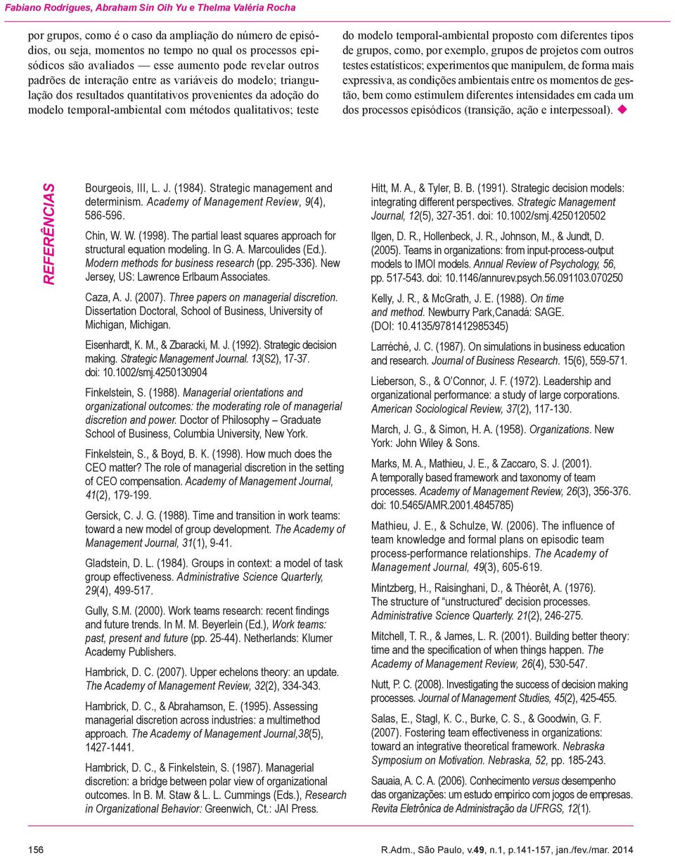 qualitativos; teste do modelo temporal-ambiental proposto com diferentes tipos de grupos, como, por exemplo, grupos de projetos com outros testes estatísticos; experimentos que manipulem, de forma