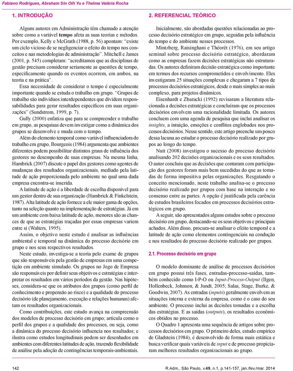 545) completam: acreditamos que as disciplinas de gestão precisam considerar seriamente as questões de tempo, especificamente quando os eventos ocorrem, em ambos, na teoria e na prática.