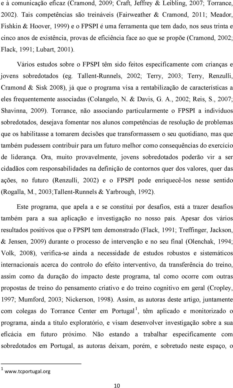 eficiência face ao que se propõe (Cramond, 2002; Flack, 1991; Lubart, 2001). Vários estudos sobre o FPSPI têm sido feitos especificamente com crianças e jovens sobredotados (eg.