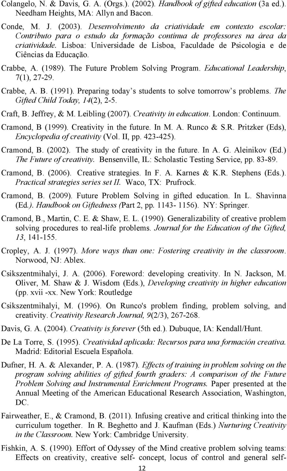 Lisboa: Universidade de Lisboa, Faculdade de Psicologia e de Ciências da Educação. Crabbe, A. (1989). The Future Problem Solving Program. Educational Leadership, 7(1), 27-29. Crabbe, A. B. (1991).