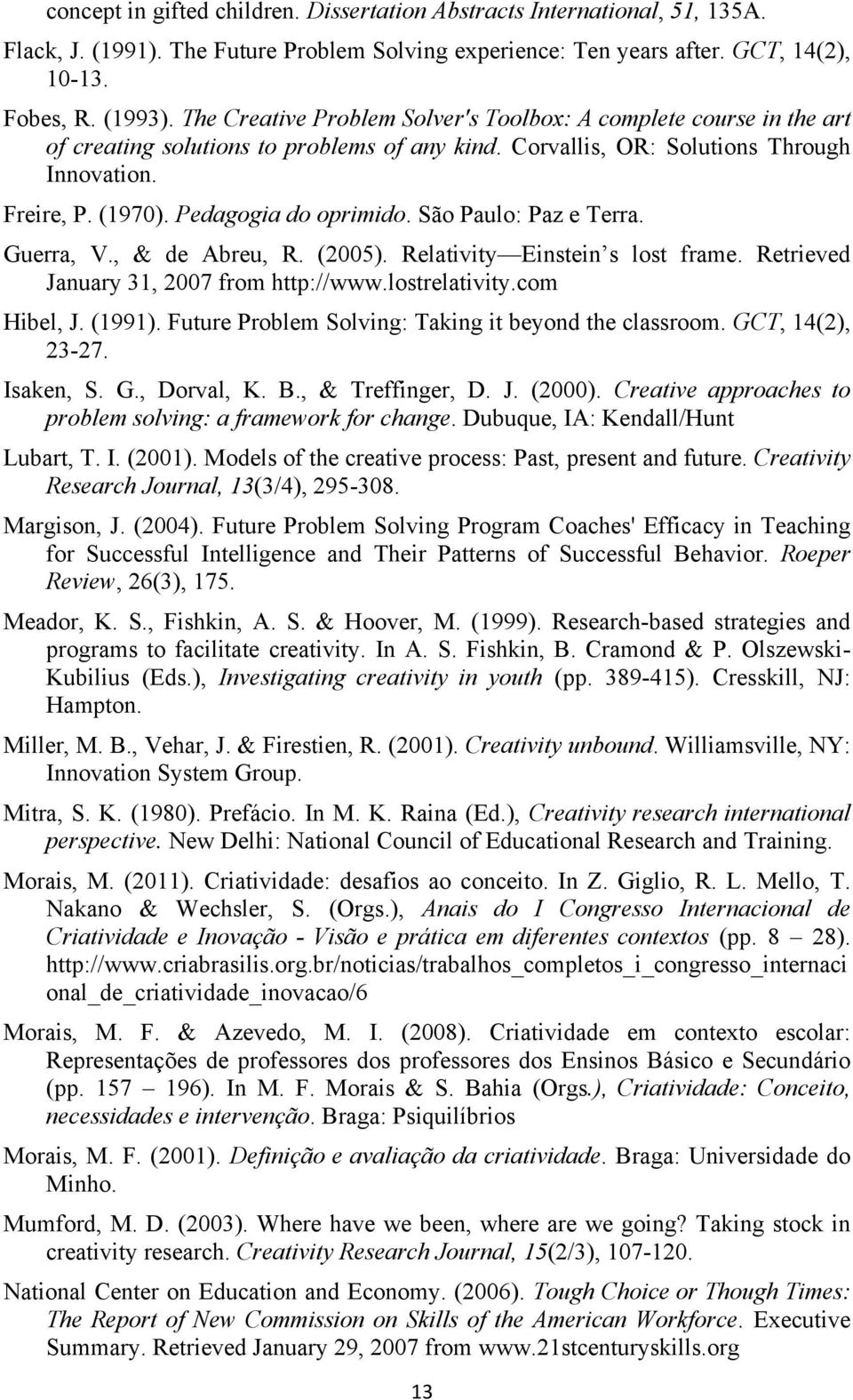 Pedagogia do oprimido. São Paulo: Paz e Terra. Guerra, V., & de Abreu, R. (2005). Relativity Einstein s lost frame. Retrieved January 31, 2007 from http://www.lostrelativity.com Hibel, J. (1991).