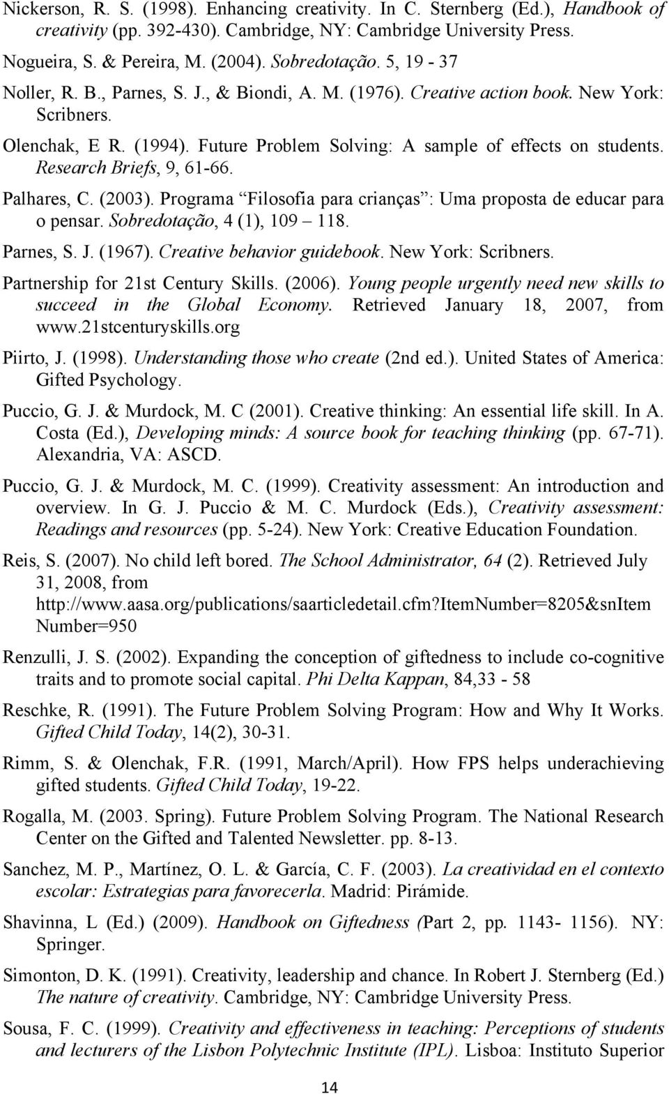 Research Briefs, 9, 61-66. Palhares, C. (2003). Programa Filosofia para crianças : Uma proposta de educar para o pensar. Sobredotação, 4 (1), 109 118. Parnes, S. J. (1967).