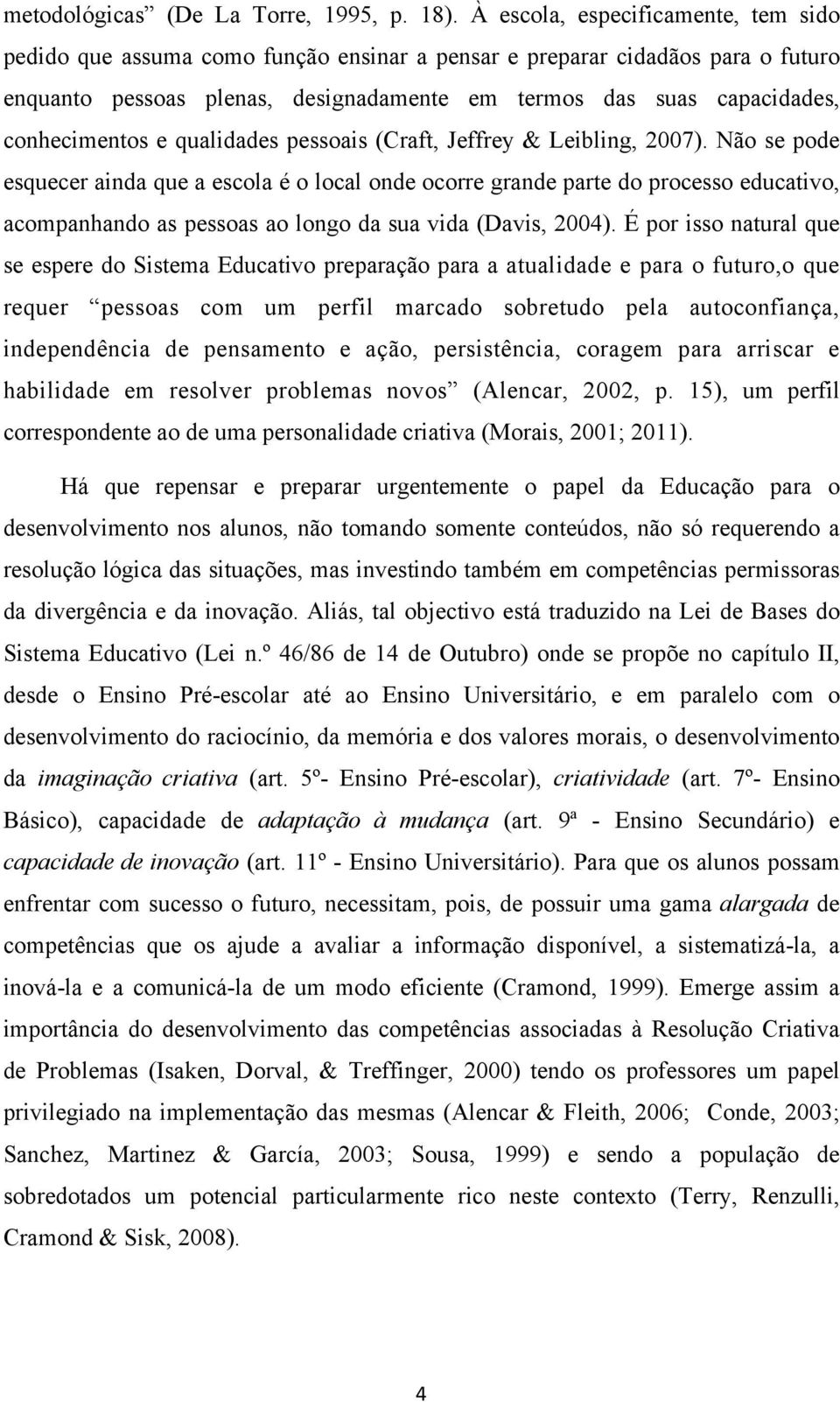 conhecimentos e qualidades pessoais (Craft, Jeffrey & Leibling, 2007).