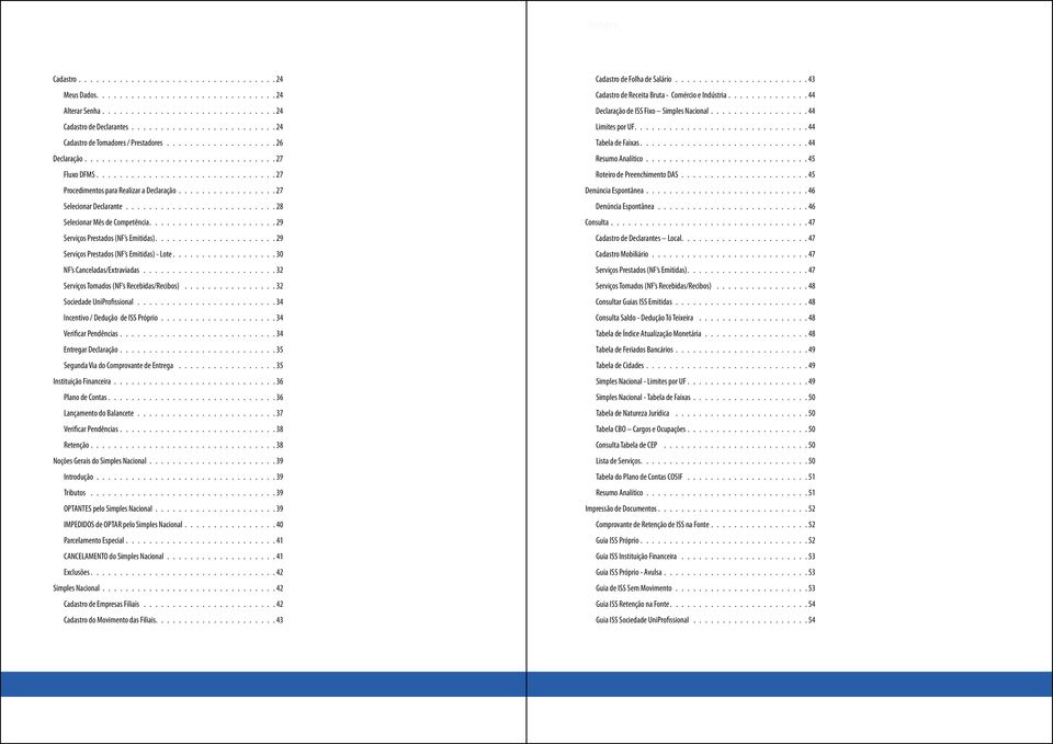 30 NF s Canceladas/Extraviadas. 32 Serviços Tomados (NF s Recebidas/Recibos). 32 Sociedade UniProfissional. 34 Incentivo / Dedução de ISS Próprio. 34 Verificar Pendências. 34 Entregar Declaração.