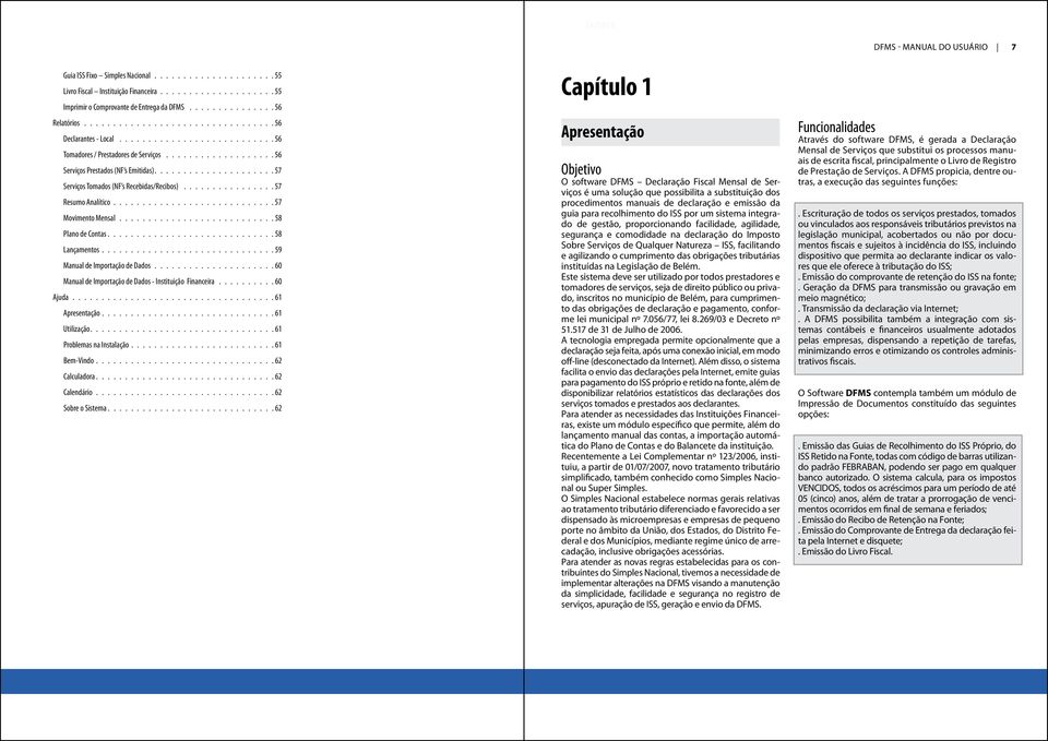 59 Manual de Importação de Dados. 60 Manual de Importação de Dados - Instituição Financeira. 60 Ajuda. 61 Apresentação. 61 Utilização. 61 Problemas na Instalação. 61 Bem-Vindo. 62 Calculadora.