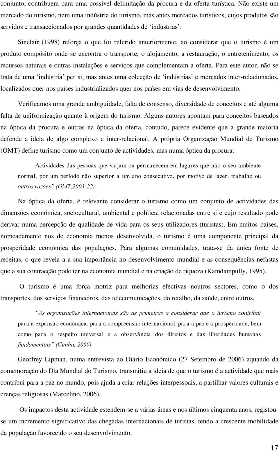 Sinclair (1998) reforça o que foi referido anteriormente, ao considerar que o turismo é um produto compósito onde se encontra o transporte, o alojamento, a restauração, o entretenimento, os recursos