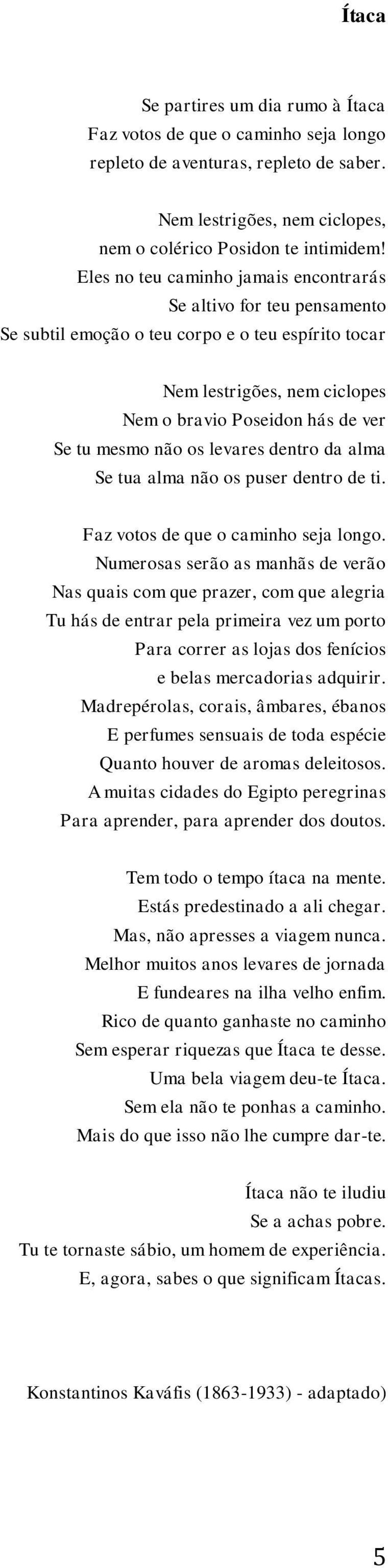 os levares dentro da alma Se tua alma não os puser dentro de ti. Faz votos de que o caminho seja longo.