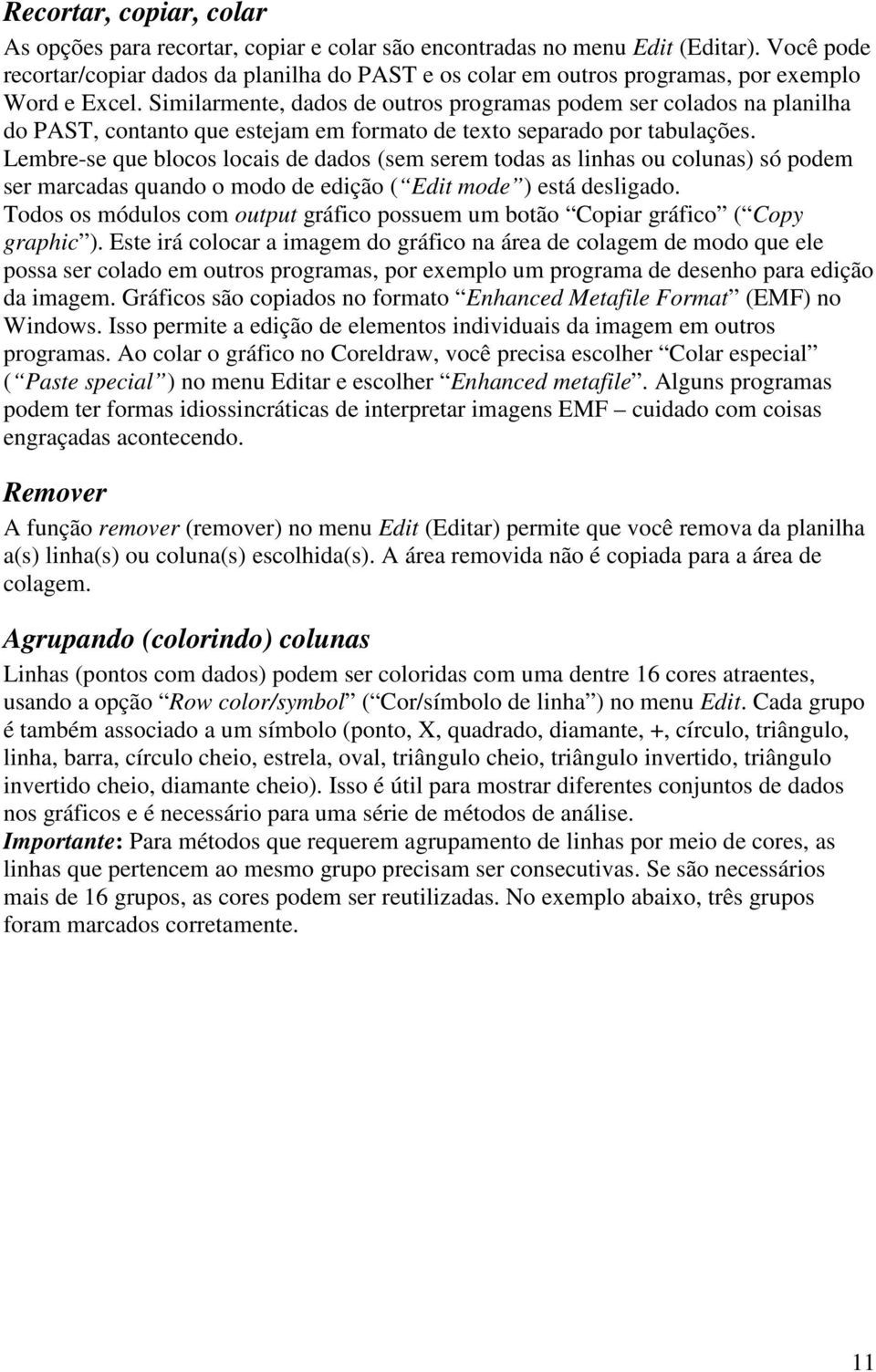 Smlarmente, dados de outros programas podem ser colados na planlha do PAST, contanto que estejam em formato de texto separado por tabulações.