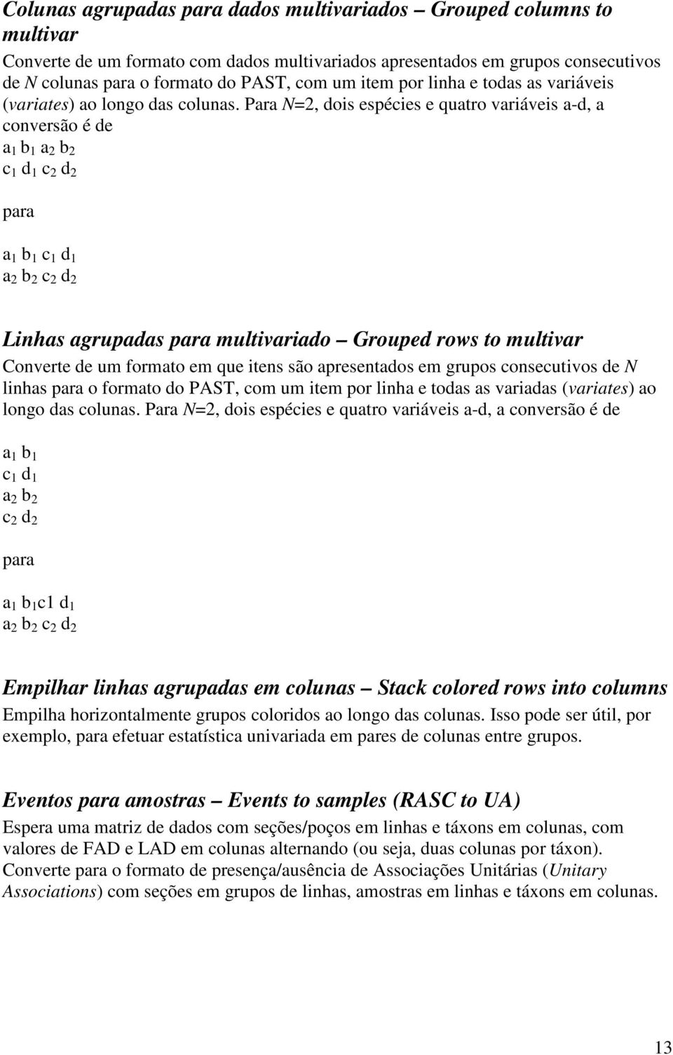 Para N=, dos espéces e quatro varáves a-d, a conversão é de a 1 b 1 a b c 1 d 1 c d para a 1 b 1 c 1 d 1 a b c d Lnhas agrupadas para multvarado Grouped rows to multvar Converte de um formato em que