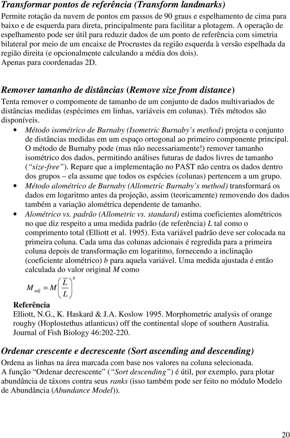 A operação de espelhamento pode ser útl para reduzr dados de um ponto de referênca com smetra blateral por meo de um encaxe de Procrustes da regão esquerda à versão espelhada da regão dreta (e