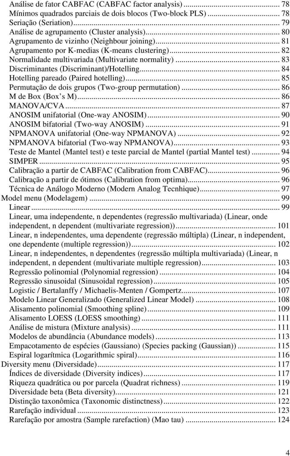 .. 84 Hotellng pareado (Pared hotellng)... 85 Permutação de dos grupos (Two-group permutaton)... 86 M de Box (Box s M)... 86 MANOVA/CVA... 87 ANOSIM unfatoral (One-way ANOSIM).