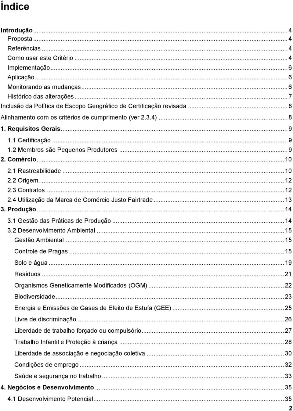 .. 9 2. Comércio... 10 2.1 Rastreabilidade... 10 2.2 Origem... 12 2.3 Contratos... 12 2.4 Utilização da Marca de Comércio Justo Fairtrade... 13 3. Produção... 14 3.1 Gestão das Práticas de Produção.