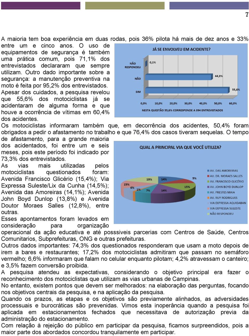 Outro dado importante sobre a segurança: a manutenção preventiva na moto é feita por 95,2% dos entrevistados.