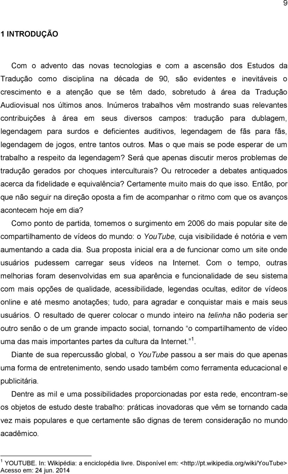 Inúmeros trabalhos vêm mostrando suas relevantes contribuições à área em seus diversos campos: tradução para dublagem, legendagem para surdos e deficientes auditivos, legendagem de fãs para fãs,