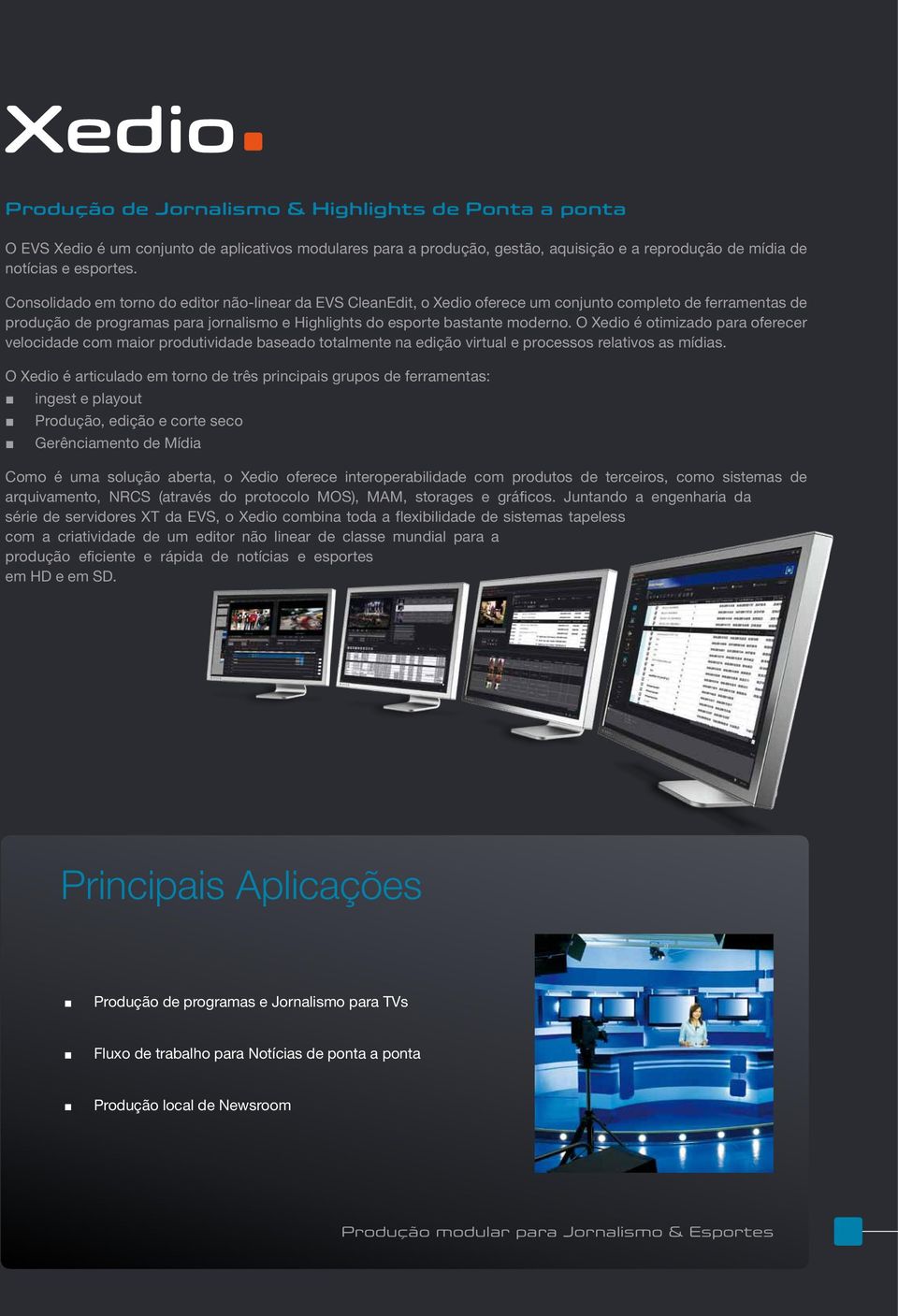 O Xedio é otimizado para oferecer velocidade com maior produtividade baseado totalmente na edição virtual e processos relativos as mídias.