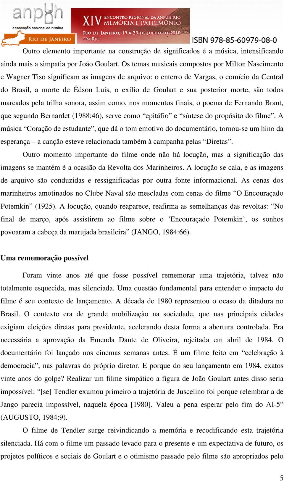 posterior morte, são todos marcados pela trilha sonora, assim como, nos momentos finais, o poema de Fernando Brant, que segundo Bernardet (1988:46), serve como epitáfio e síntese do propósito do