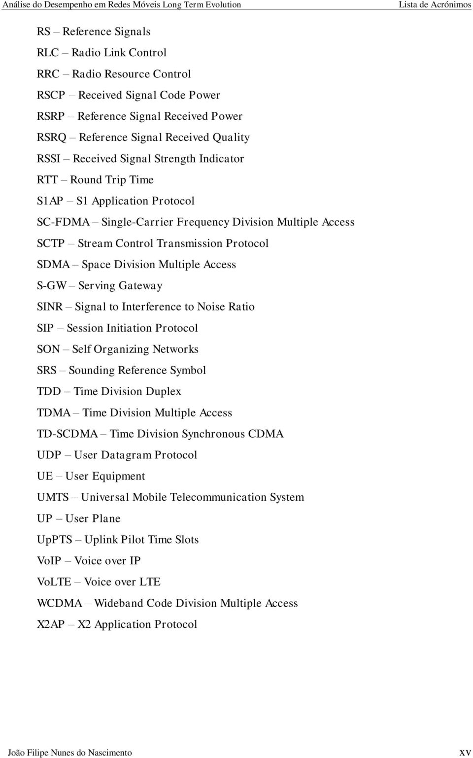 Division Multiple Access S-GW Serving Gateway SINR Signal to Interference to Noise Ratio SIP Session Initiation Protocol SON Self Organizing Networks SRS Sounding Reference Symbol TDD Time Division