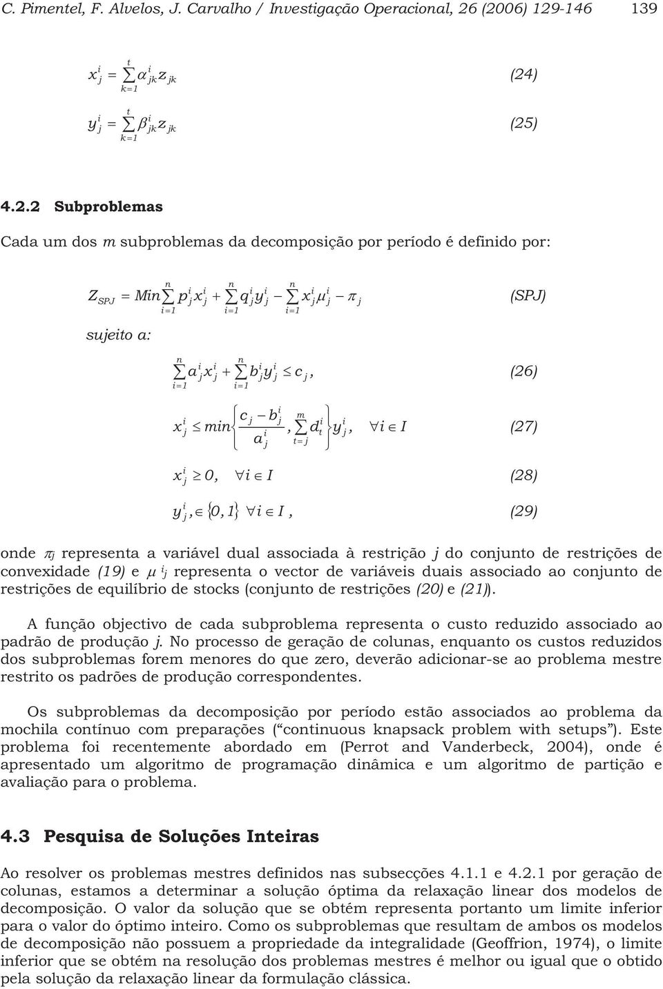 b, dt y, a t I (27) x 0, I (28) y, 0,1 I, (29) ode represeta a varável dual assocada à restrção do couto de restrções de covexdade (19) e represeta o vector de varáves duas assocado ao couto de