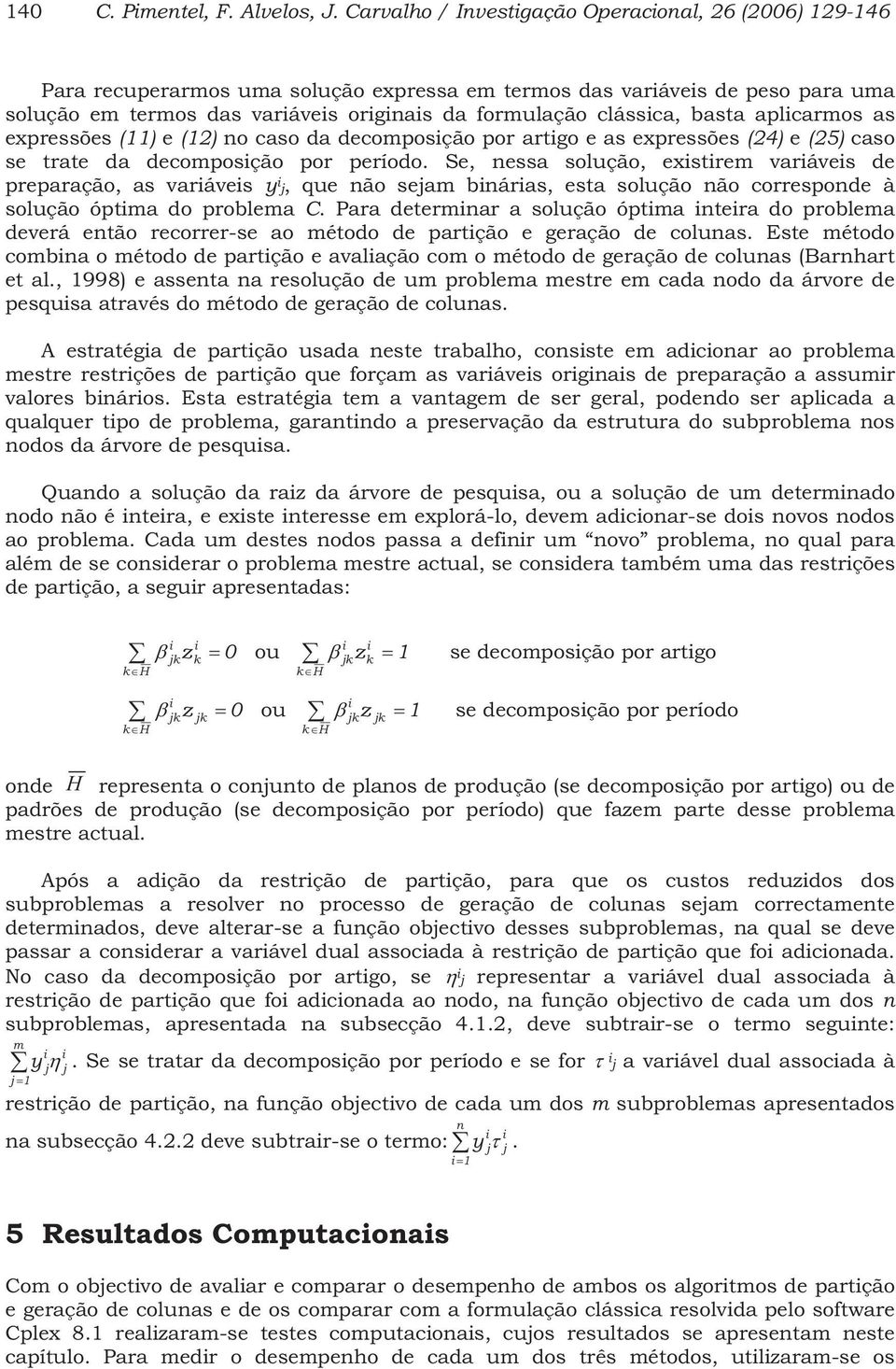 expressões (11) e (12) o caso da decoposção por artgo e as expressões (24) e (25) caso se trate da decoposção por período.