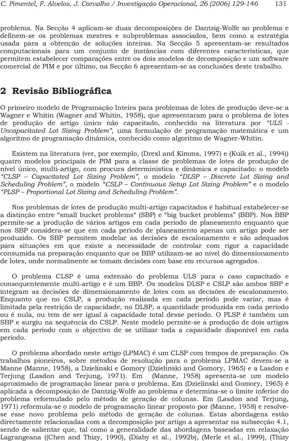 Na Secção 5 apreseta-se resultados coputacoas para u couto de stâcas co dferetes característcas, que perte estabelecer coparações etre os dos odelos de decoposção e u software coercal de PIM e por