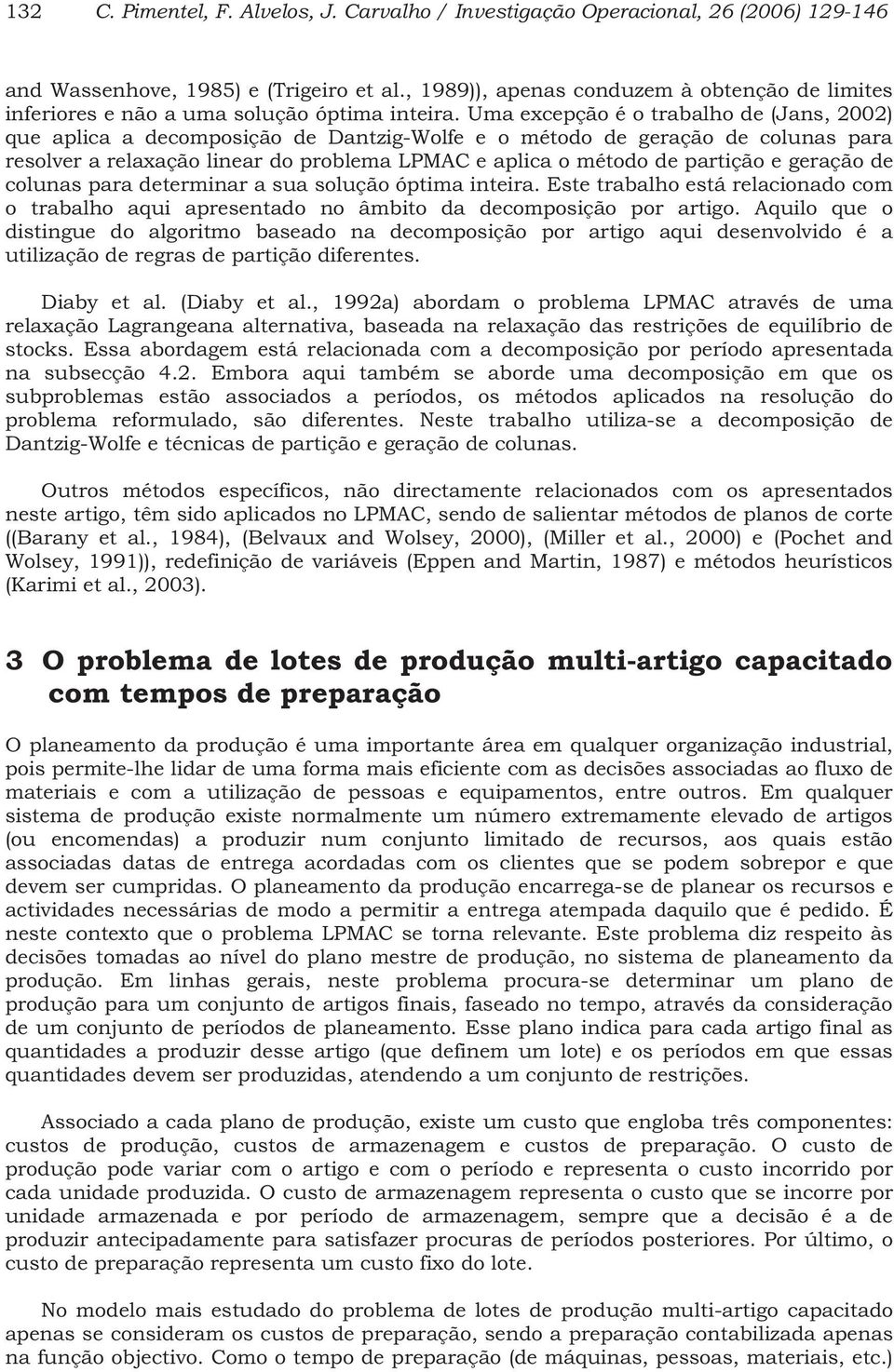 coluas para deterar a sua solução ópta tera. Este trabalho está relacoado co o trabalho aqu apresetado o âbto da decoposção por artgo.